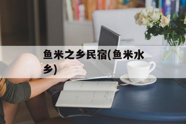 鱼米之乡民宿(鱼米水乡)-第1张图片-