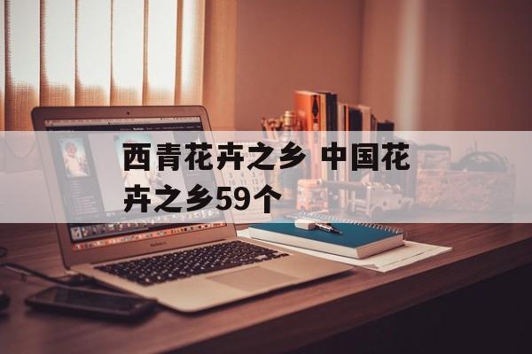 西青花卉之乡 中国花卉之乡59个-第1张图片-