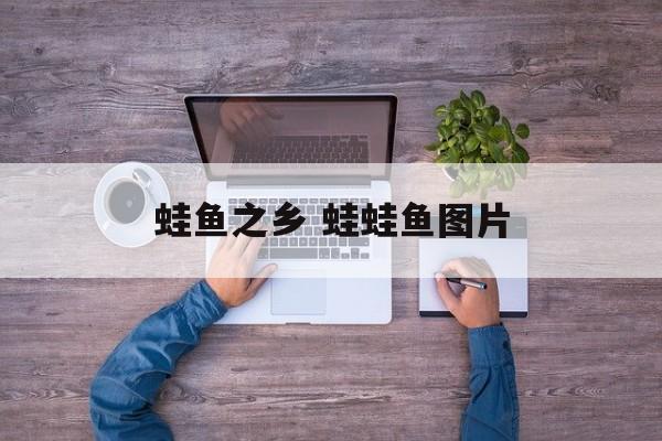 蛙鱼之乡 蛙蛙鱼图片-第1张图片-