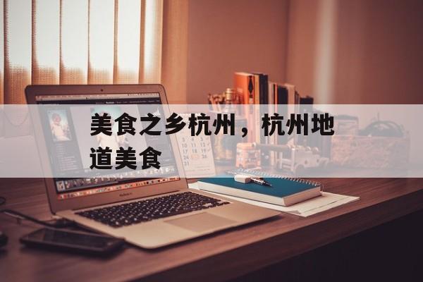 美食之乡杭州，杭州地道美食-第1张图片-