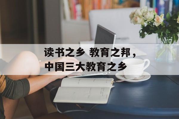 读书之乡 教育之邦，中国三大教育之乡-第1张图片-