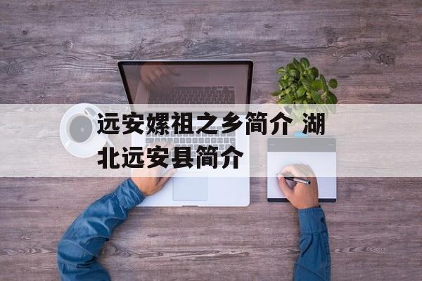 远安嫘祖之乡简介 湖北远安县简介-第1张图片-