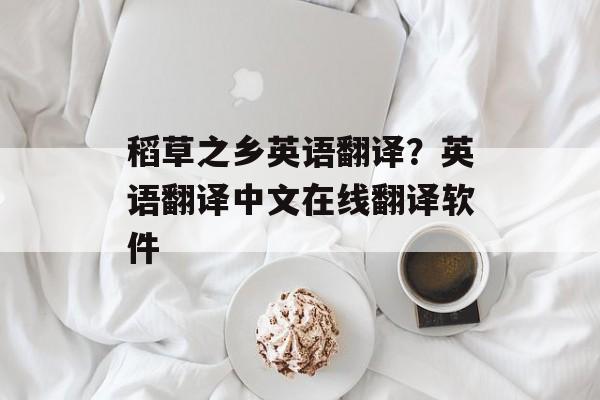 稻草之乡英语翻译？英语翻译中文在线翻译软件-第1张图片-