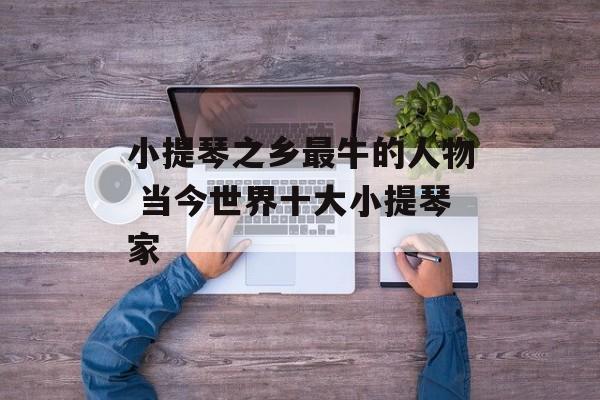 小提琴之乡最牛的人物 当今世界十大小提琴家-第1张图片-