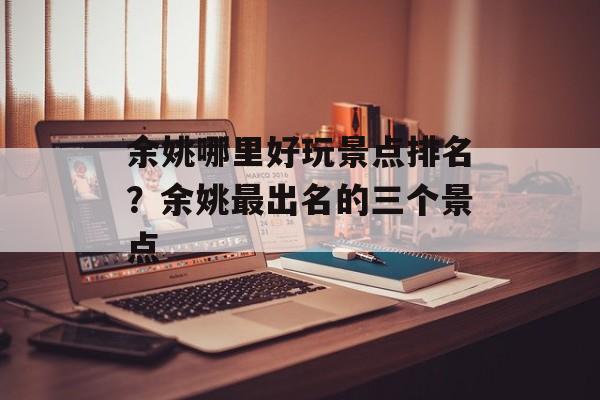 余姚哪里好玩景点排名？余姚最出名的三个景点-第1张图片-