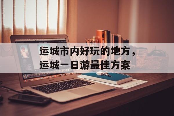 运城市内好玩的地方，运城一日游最佳方案-第1张图片-
