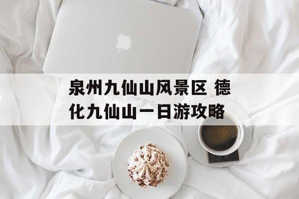 泉州九仙山风景区 德化九仙山一日游攻略-第1张图片-