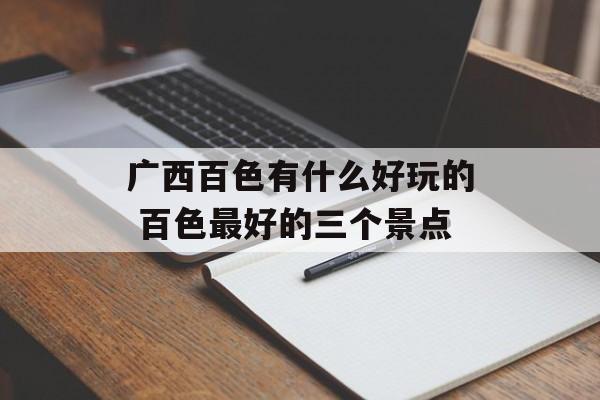 广西百色有什么好玩的 百色最好的三个景点-第1张图片-