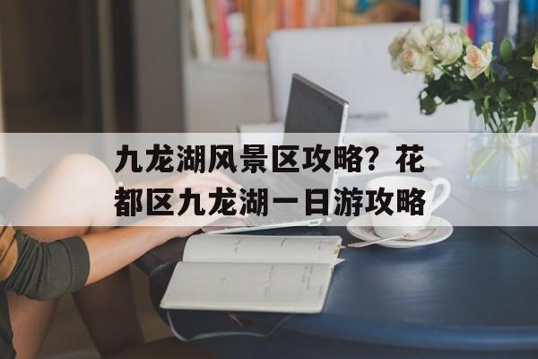 九龙湖风景区攻略？花都区九龙湖一日游攻略-第1张图片-
