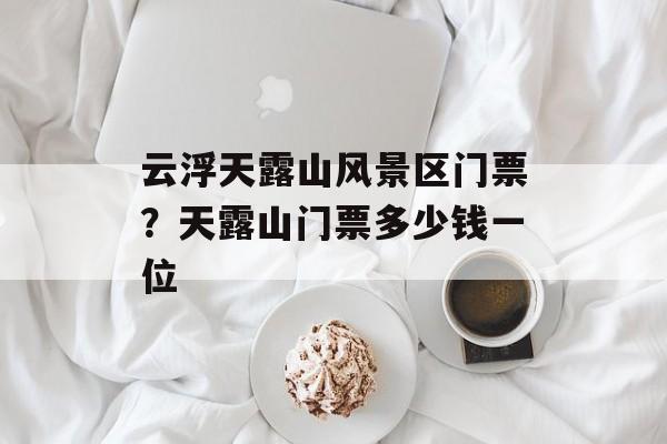 云浮天露山风景区门票？天露山门票多少钱一位-第1张图片-