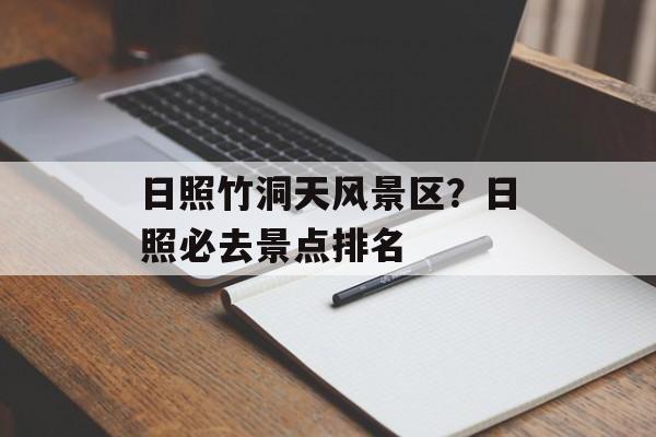 日照竹洞天风景区？日照必去景点排名-第1张图片-