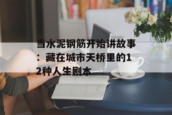 当水泥钢筋开始讲故事:藏在城市天桥里的12种人生剧本-第1张图片- 当水泥钢筋开始讲故事:藏在城市天桥里的12种人生剧本-第1张图片-